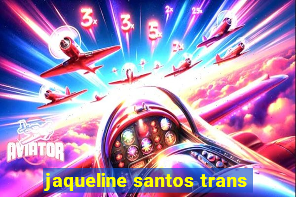 jaqueline santos trans